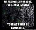 we-are-dyslexia-of-borg-fusistance-is-retile-your-ass-will-be-laminated.jpg